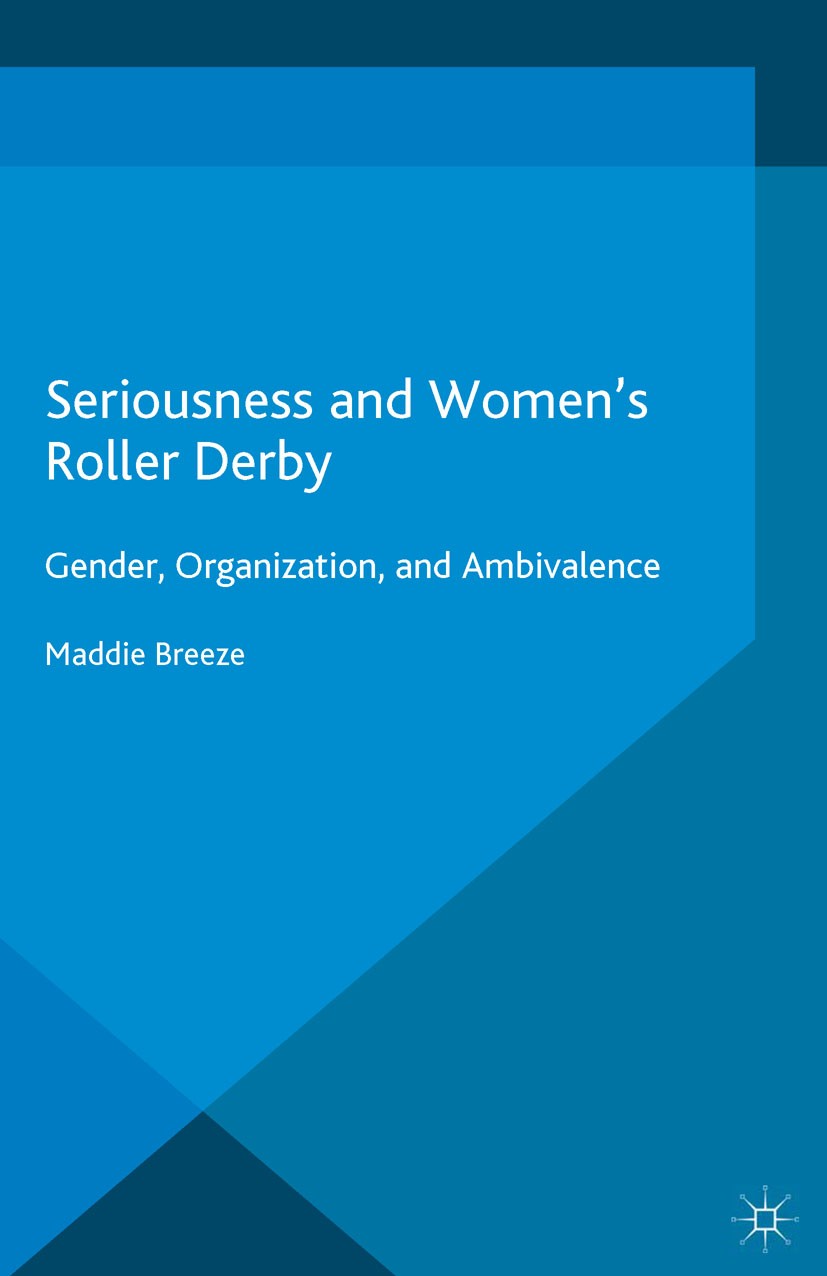 Titlebook: Seriousness and Women‘s Roller Derby; Gender, Organization Maddie Breeze Book 2015 The Editor(s) (if applicable) and The Author(s) 2015 gen Titlebook: Seriousness and Women‘s Roller Derby; Gender, Organization Maddie Breeze Book 2015 The Editor(s) (if applicable) and The Author(s) 2015 gen