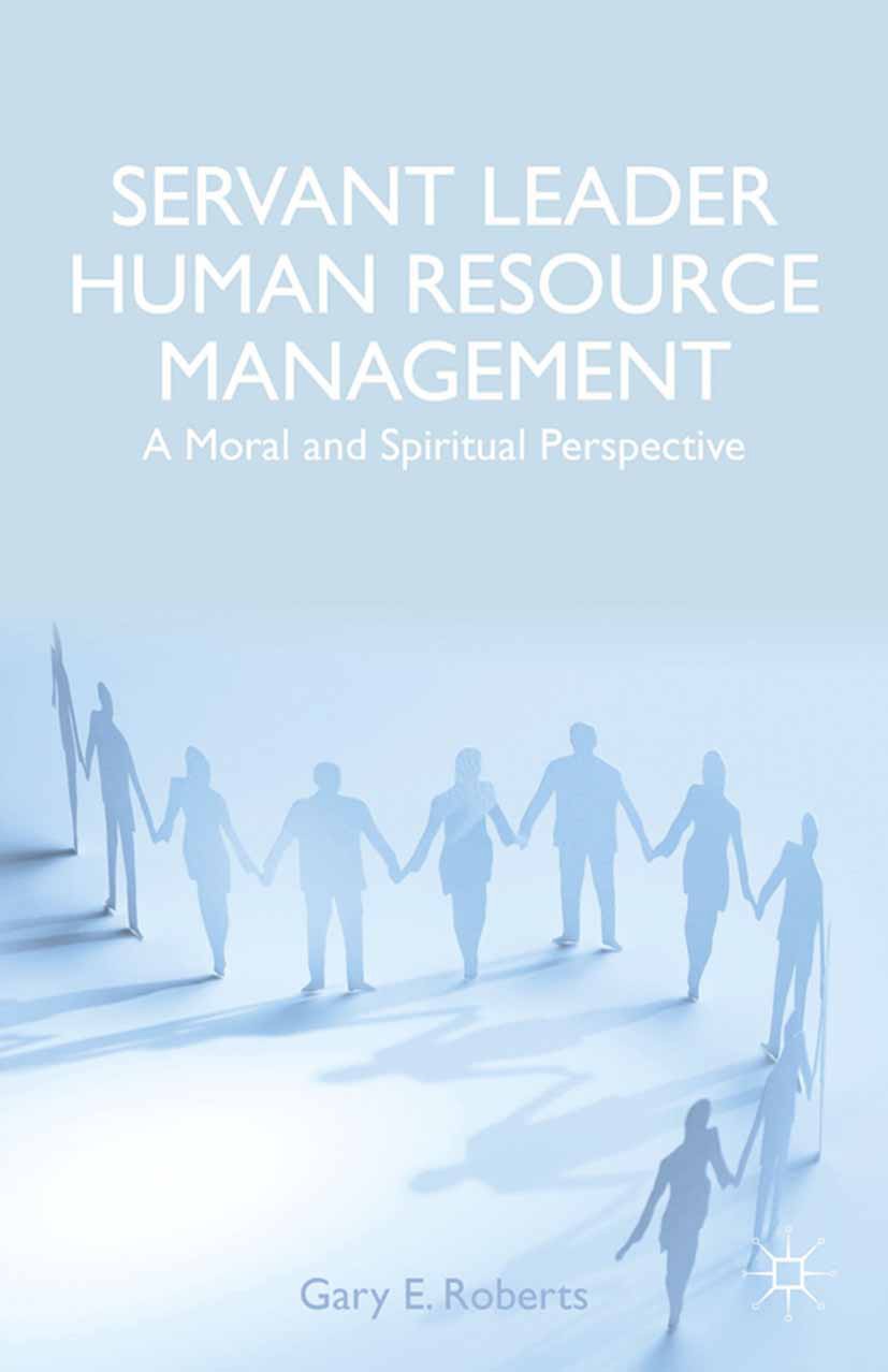 Titlebook: Servant Leader Human Resource Management; A Moral and Spiritua Gary E. Roberts Book 2014 Gary E. Roberts 2014 Servant leadership.Leadership Titlebook: Servant Leader Human Resource Management; A Moral and Spiritua Gary E. Roberts Book 2014 Gary E. Roberts 2014 Servant leadership.Leadership