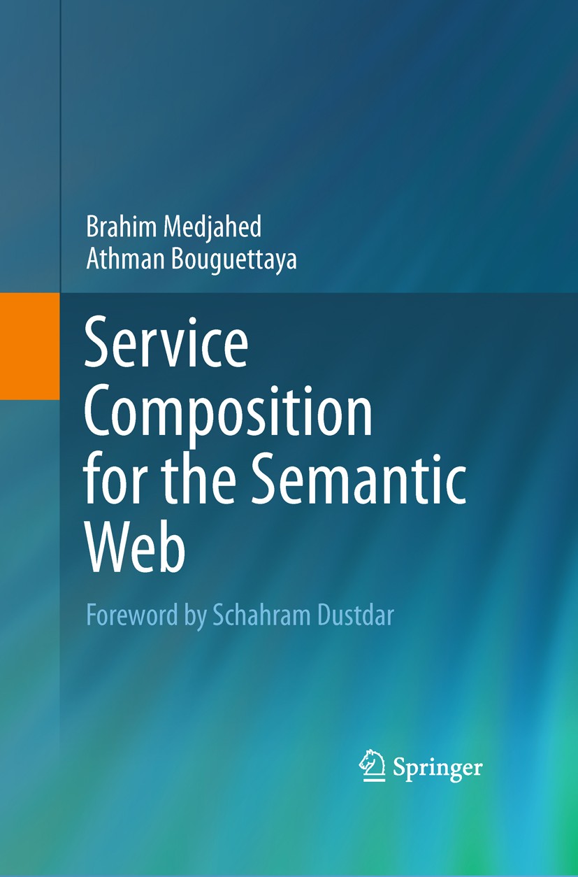 Titlebook: Service Composition for the Semantic Web; Brahim Medjahed,Athman Bouguettaya Book 2011 Springer Science+Business Media, LLC 2011 Semantic Titlebook: Service Composition for the Semantic Web; Brahim Medjahed,Athman Bouguettaya Book 2011 Springer Science+Business Media, LLC 2011 Semantic
