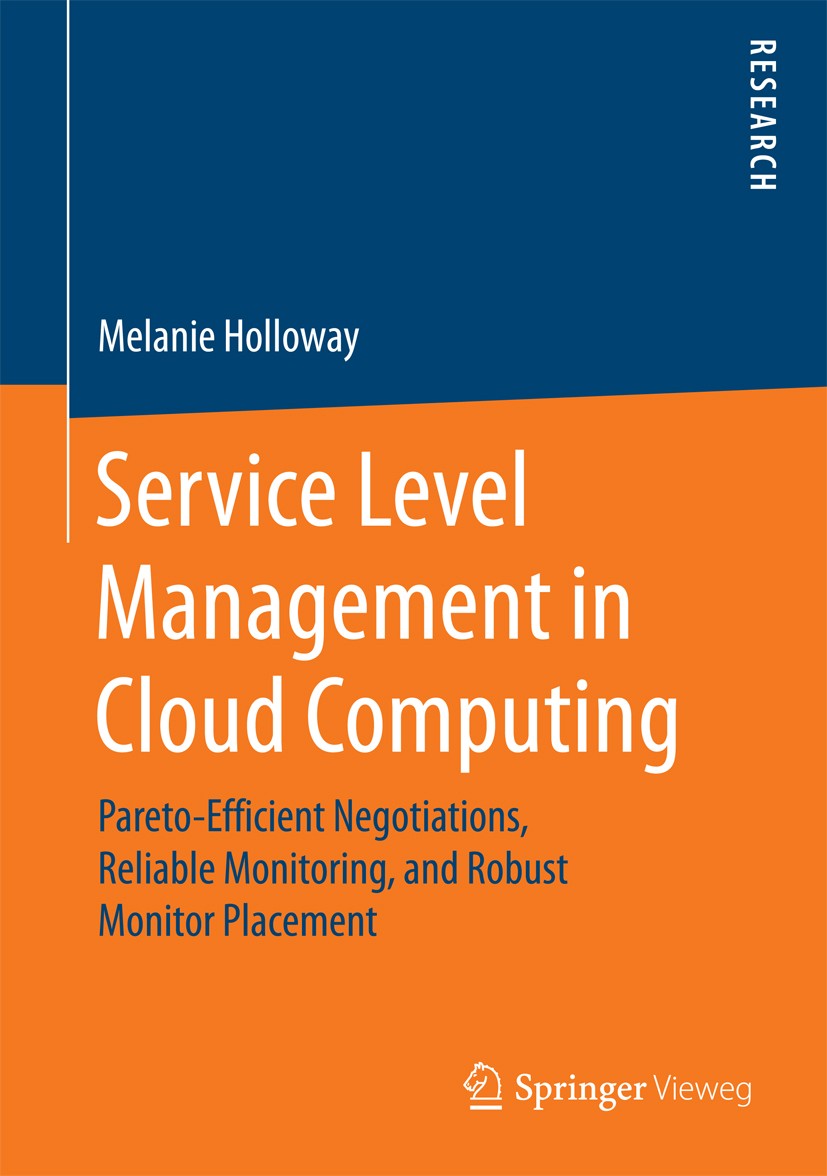 Titlebook: Service Level Management in Cloud Computing; Pareto-Efficient Neg Melanie Holloway Book 2017 Springer Fachmedien Wiesbaden GmbH 2017 Servic Titlebook: Service Level Management in Cloud Computing; Pareto-Efficient Neg Melanie Holloway Book 2017 Springer Fachmedien Wiesbaden GmbH 2017 Servic