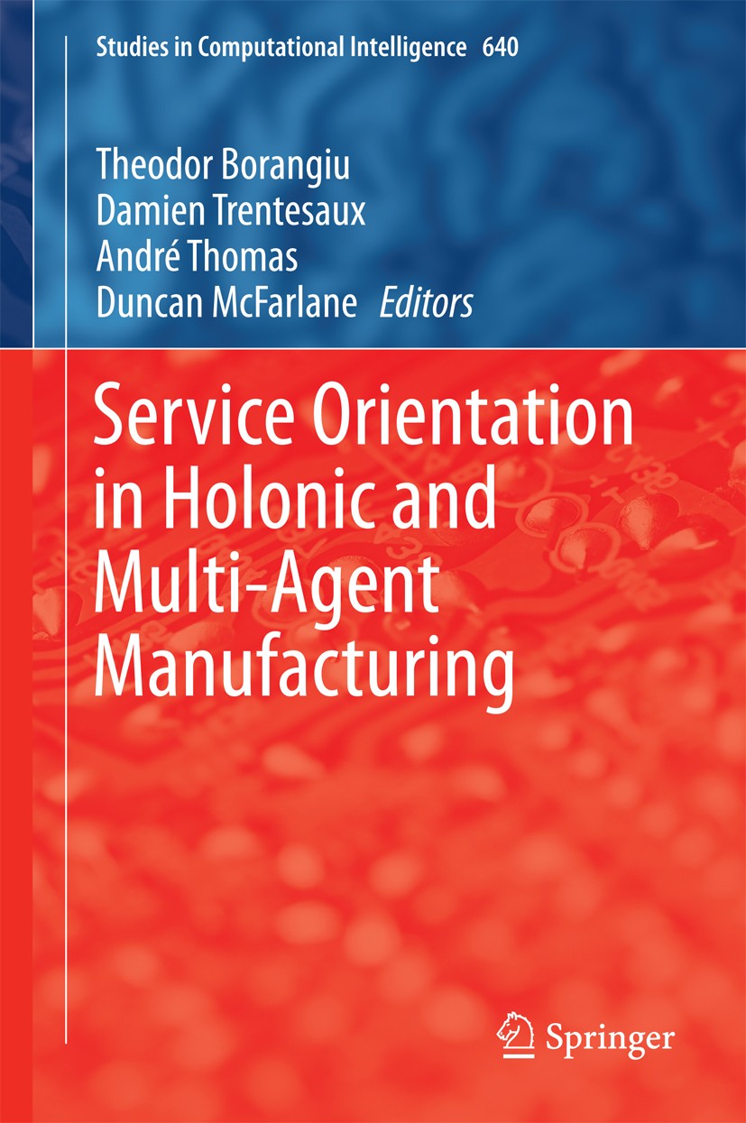 Titlebook: Service Orientation in Holonic and Multi-Agent Manufacturing; Theodor Borangiu,Damien Trentesaux,Duncan McFarlan Book 2016 Springer Intern Titlebook: Service Orientation in Holonic and Multi-Agent Manufacturing; Theodor Borangiu,Damien Trentesaux,Duncan McFarlan Book 2016 Springer Intern