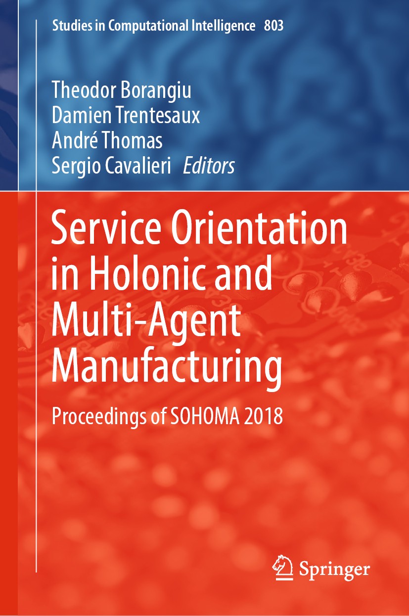 Titlebook: Service Orientation in Holonic and Multi-Agent Manufacturing; Proceedings of SOHOM Theodor Borangiu,Damien Trentesaux,Sergio Cavalier Confe Titlebook: Service Orientation in Holonic and Multi-Agent Manufacturing; Proceedings of SOHOM Theodor Borangiu,Damien Trentesaux,Sergio Cavalier Confe