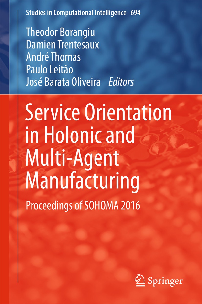 Titlebook: Service Orientation in Holonic and Multi-Agent Manufacturing; Proceedings of SOHOM Theodor Borangiu,Damien Trentesaux,José Barata‘Oli Confe Titlebook: Service Orientation in Holonic and Multi-Agent Manufacturing; Proceedings of SOHOM Theodor Borangiu,Damien Trentesaux,José Barata‘Oli Confe