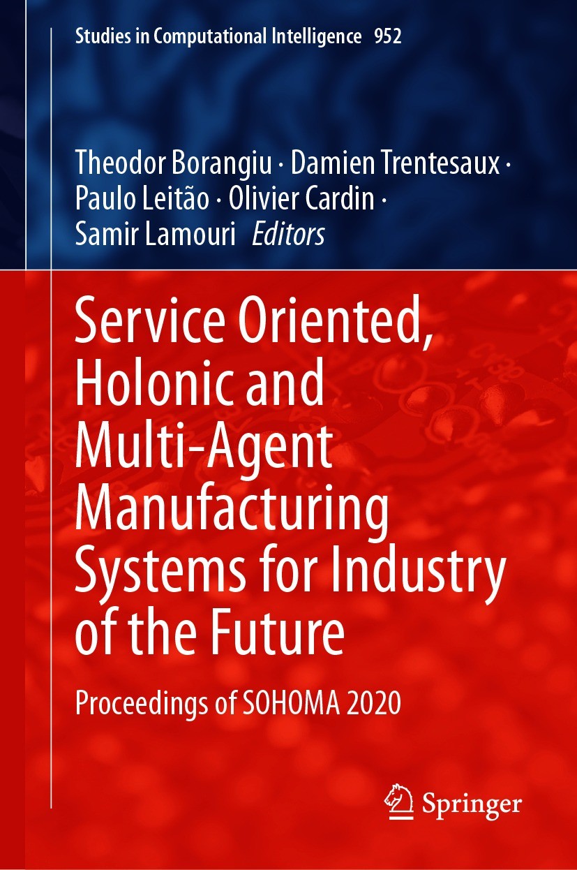 Titlebook: Service Oriented, Holonic and Multi-Agent Manufacturing Systems for Industry of the Future; Proceedings of SOHOM Theodor Borangiu,Damien Tr Titlebook: Service Oriented, Holonic and Multi-Agent Manufacturing Systems for Industry of the Future; Proceedings of SOHOM Theodor Borangiu,Damien Tr