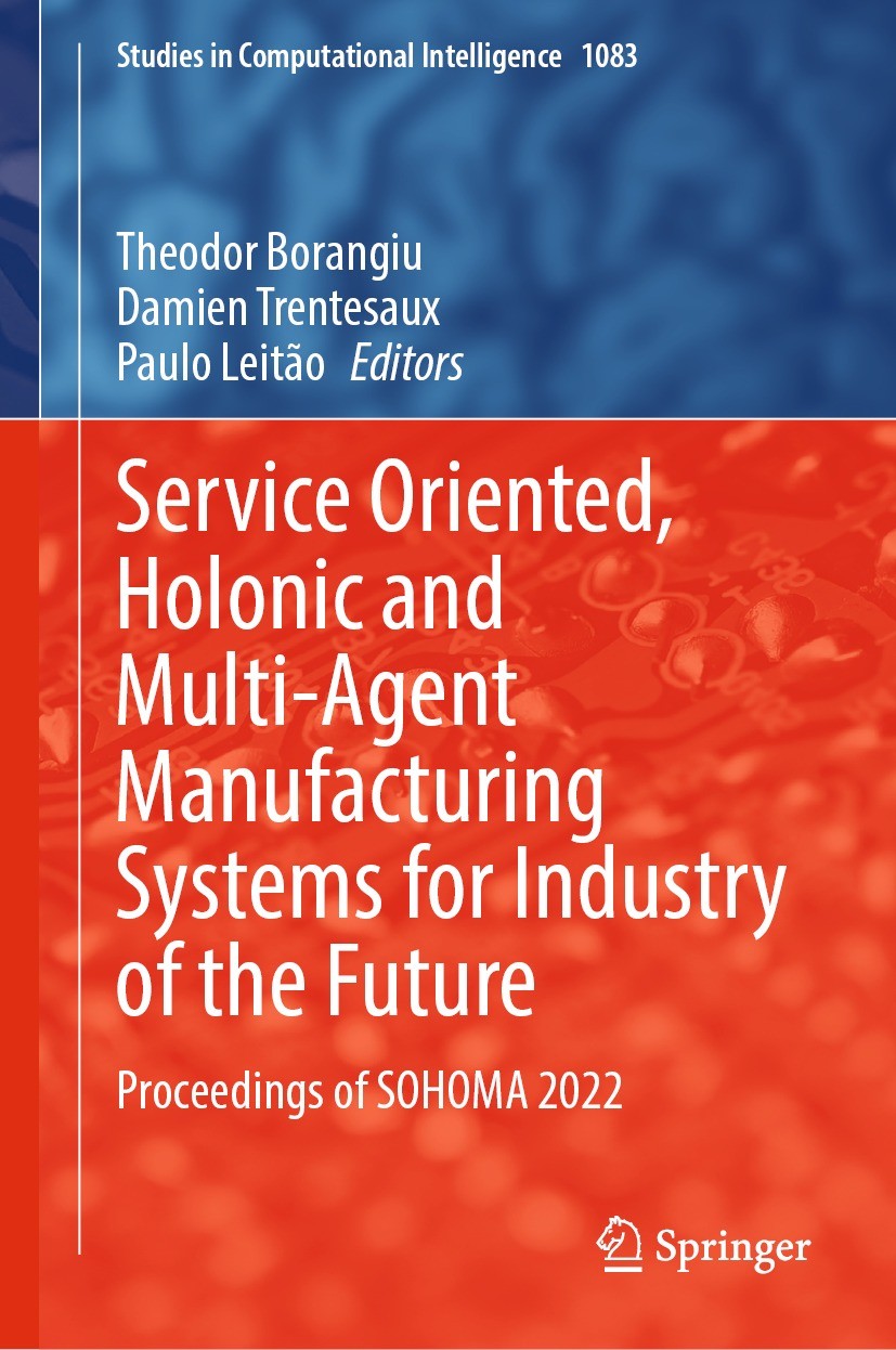 Titlebook: Service Oriented, Holonic and Multi-Agent Manufacturing Systems for Industry of the Future; Proceedings of SOHOM Theodor Borangiu,Damien Tr Titlebook: Service Oriented, Holonic and Multi-Agent Manufacturing Systems for Industry of the Future; Proceedings of SOHOM Theodor Borangiu,Damien Tr