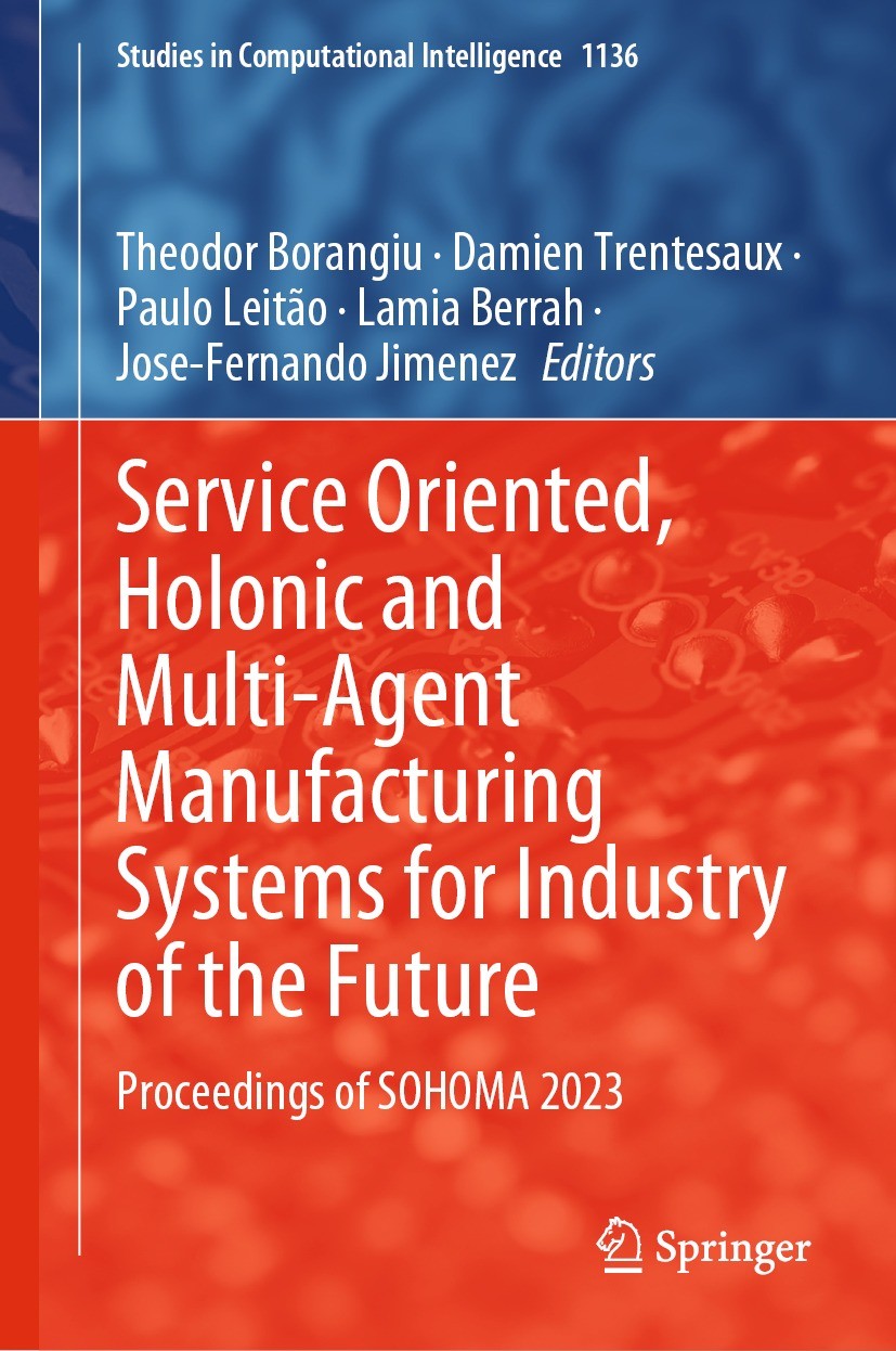 Titlebook: Service Oriented, Holonic and Multi-Agent Manufacturing Systems for Industry of the Future; Proceedings of SOHOM Theodor Borangiu,Damien Tr Titlebook: Service Oriented, Holonic and Multi-Agent Manufacturing Systems for Industry of the Future; Proceedings of SOHOM Theodor Borangiu,Damien Tr