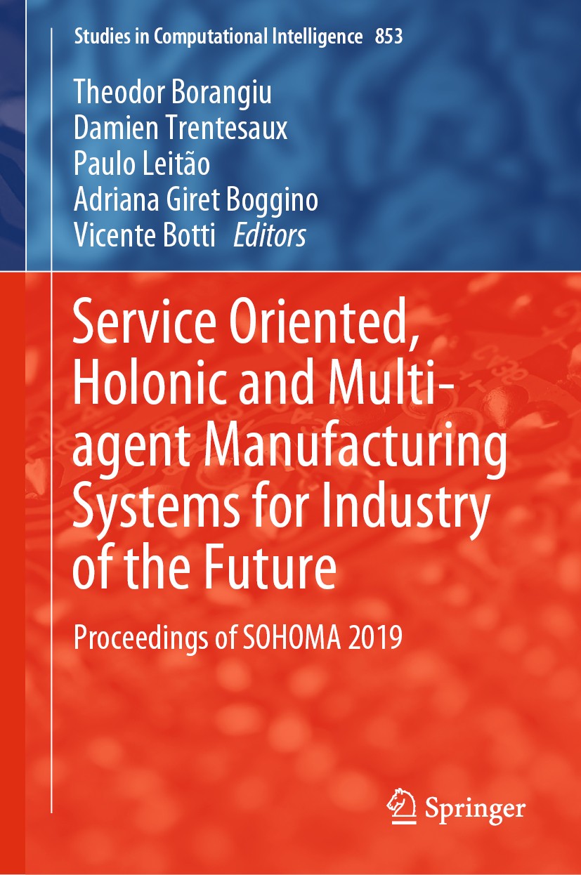 Titlebook: Service Oriented, Holonic and Multi-agent Manufacturing Systems for Industry of the Future; Proceedings of SOHOM Theodor Borangiu,Damien Tr Titlebook: Service Oriented, Holonic and Multi-agent Manufacturing Systems for Industry of the Future; Proceedings of SOHOM Theodor Borangiu,Damien Tr