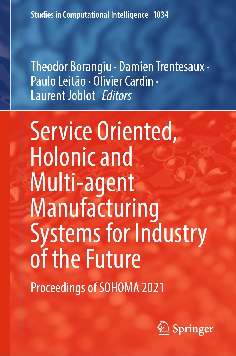 Titlebook: Service Oriented, Holonic and Multi-agent Manufacturing Systems for Industry of the Future; Proceedings of SOHOM Theodor Borangiu,Damien Tr Titlebook: Service Oriented, Holonic and Multi-agent Manufacturing Systems for Industry of the Future; Proceedings of SOHOM Theodor Borangiu,Damien Tr