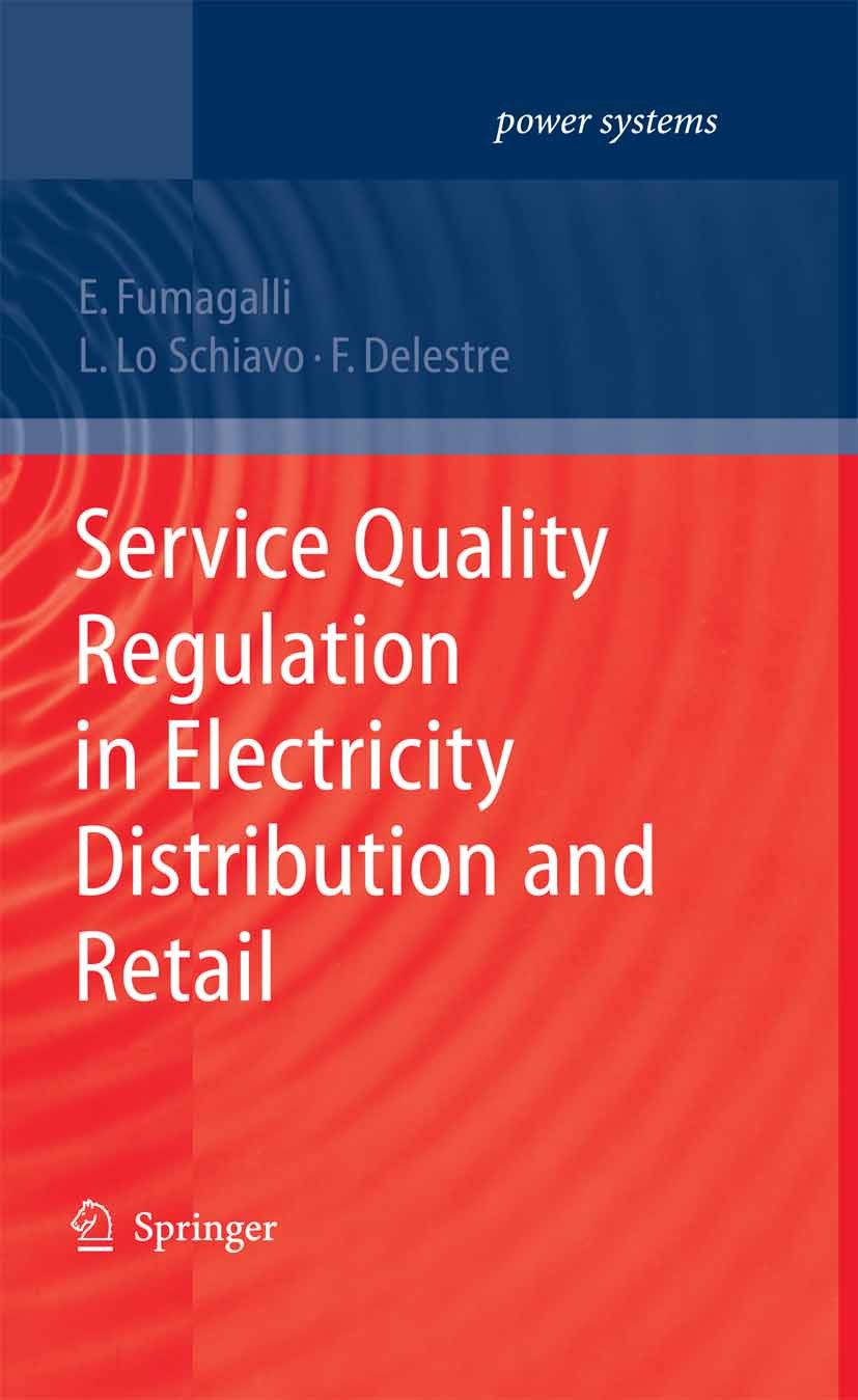 Titlebook: Service Quality Regulation in Electricity Distribution and Retail; Elena Fumagalli,Luca Lo Schiavo,Florence Delestre Book 2007 Springer-Ve Titlebook: Service Quality Regulation in Electricity Distribution and Retail; Elena Fumagalli,Luca Lo Schiavo,Florence Delestre Book 2007 Springer-Ve