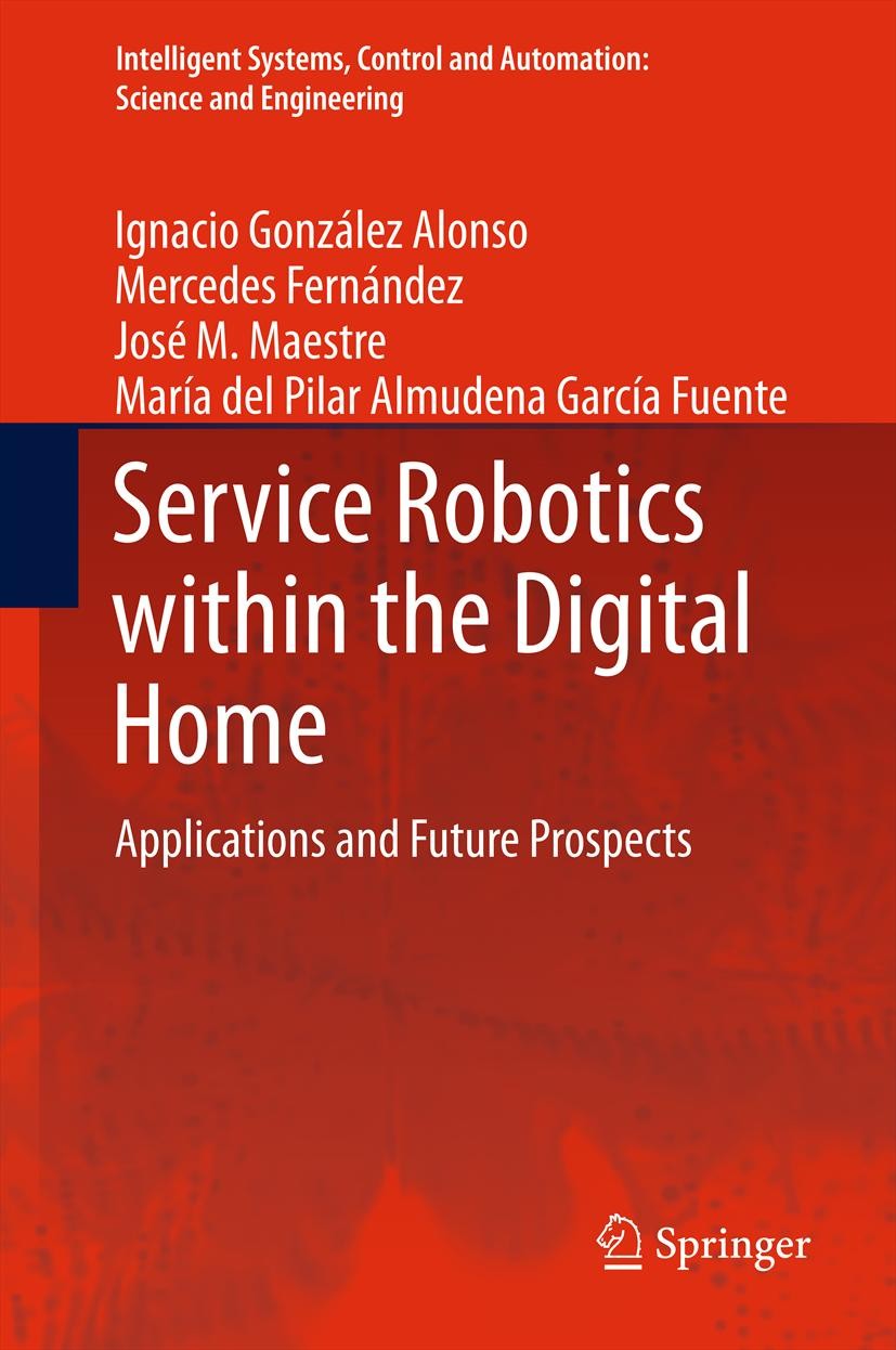Titlebook: Service Robotics within the Digital Home; Applications and Fut Ignacio González Alonso,Mercedes Fernández,María d Book 2011 Springer Scienc Titlebook: Service Robotics within the Digital Home; Applications and Fut Ignacio González Alonso,Mercedes Fernández,María d Book 2011 Springer Scienc