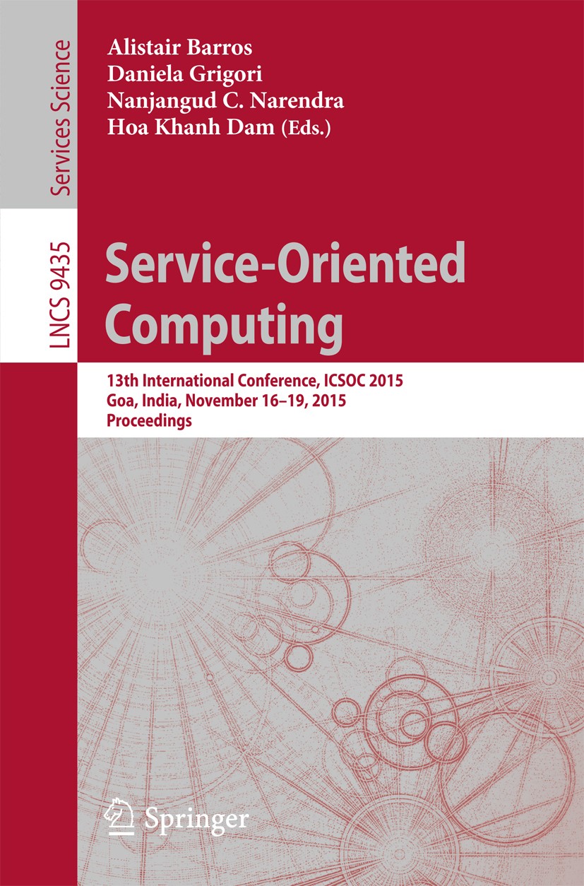 Titlebook: Service-Oriented Computing; 13th International C Alistair Barros,Daniela Grigori,Hoa Khanh Dam Conference proceedings 2015 Springer-Verlag Titlebook: Service-Oriented Computing; 13th International C Alistair Barros,Daniela Grigori,Hoa Khanh Dam Conference proceedings 2015 Springer-Verlag