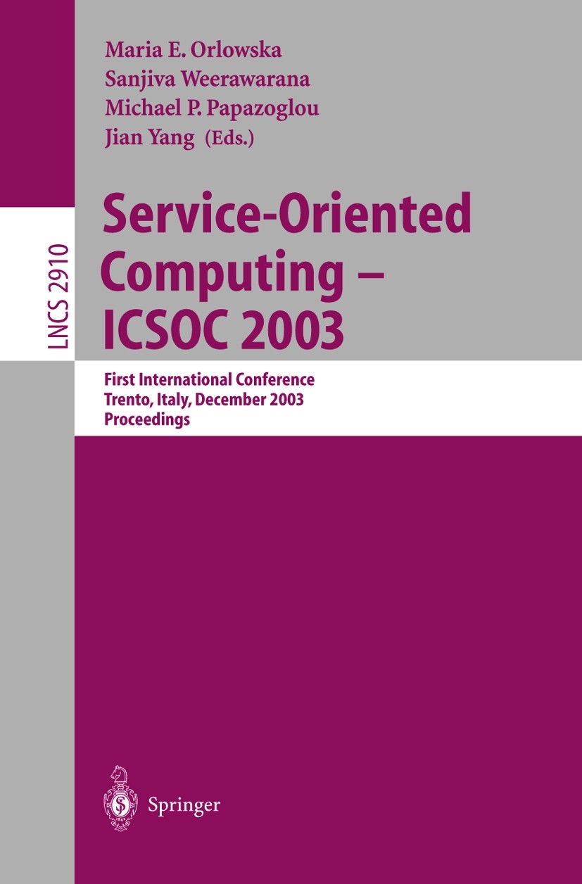 Titlebook: Service-Oriented Computing -- ICSOC 2003; First International Maria E. Orlowska,Sanjiva Weerawarana,Jian Yang Conference proceedings 2003 Titlebook: Service-Oriented Computing -- ICSOC 2003; First International Maria E. Orlowska,Sanjiva Weerawarana,Jian Yang Conference proceedings 2003
