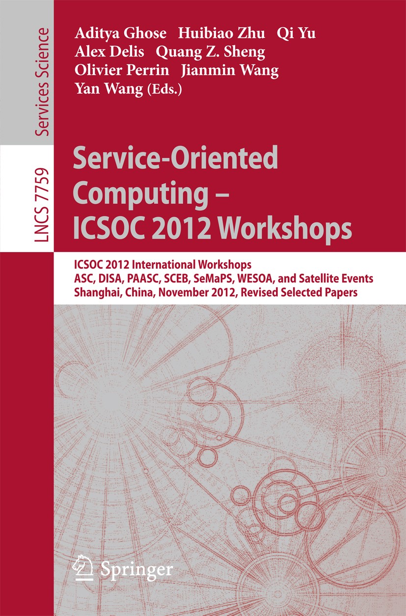 Titlebook: Service-Oriented Computing - ICSOC Workshops 2012; ICSOC 2012, Internat Aditya Ghose,Huibiao Zhu,Yan Wang Conference proceedings 2013 Sprin Titlebook: Service-Oriented Computing - ICSOC Workshops 2012; ICSOC 2012, Internat Aditya Ghose,Huibiao Zhu,Yan Wang Conference proceedings 2013 Sprin