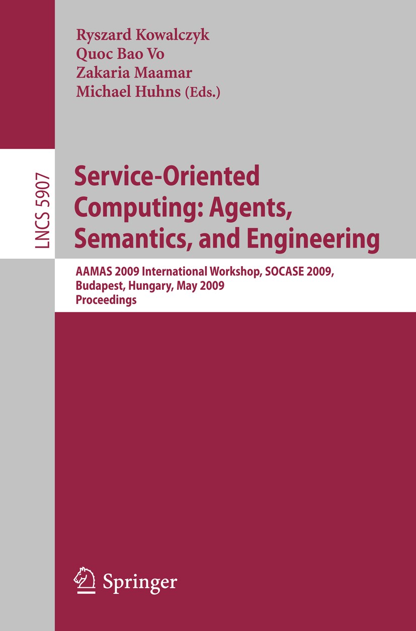 Titlebook: Service-Oriented Computing: Agents, Semantics, and Engineering; AAMAS 2009 Internati Ryszard Kowalczyk,Quoc Bao Vo,Michael Huhns Conference Titlebook: Service-Oriented Computing: Agents, Semantics, and Engineering; AAMAS 2009 Internati Ryszard Kowalczyk,Quoc Bao Vo,Michael Huhns Conference
