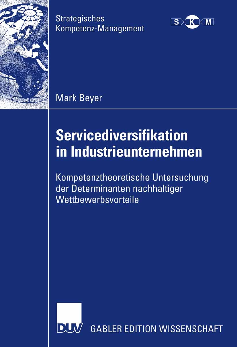 Titlebook: Servicediversifikation in Industrieunternehmen; Kompetenztheoretisch Mark Beyer Book 2007 Gabler Verlag | Springer Fachmedien Wiesbaden Gmb Titlebook: Servicediversifikation in Industrieunternehmen; Kompetenztheoretisch Mark Beyer Book 2007 Gabler Verlag | Springer Fachmedien Wiesbaden Gmb