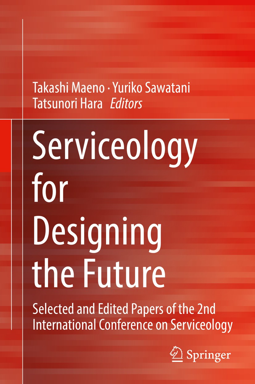 Titlebook: Serviceology for Designing the Future; Selected and Edited Takashi Maeno,Yuriko Sawatani,Tatsunori Hara Conference proceedings 2016 Spring Titlebook: Serviceology for Designing the Future; Selected and Edited Takashi Maeno,Yuriko Sawatani,Tatsunori Hara Conference proceedings 2016 Spring