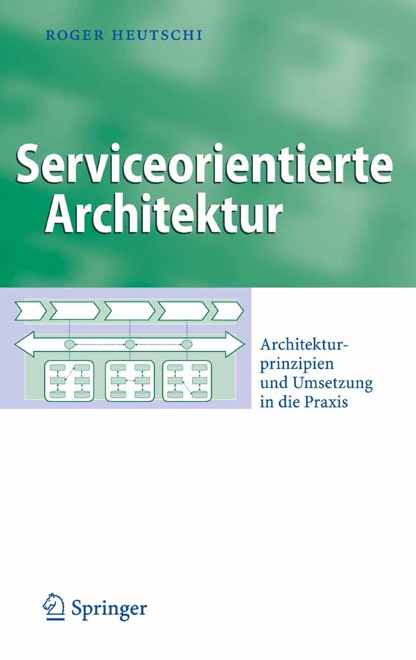 Titlebook: Serviceorientierte Architektur; Architekturprinzipie Roger Heutschi Book 2007 Der/die Herausgeber bzw. der/die Autor(en), exklusiv lizenzie Titlebook: Serviceorientierte Architektur; Architekturprinzipie Roger Heutschi Book 2007 Der/die Herausgeber bzw. der/die Autor(en), exklusiv lizenzie