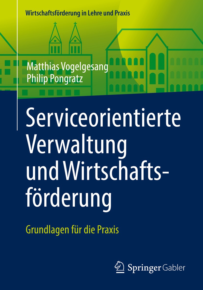 Titlebook: Serviceorientierte Verwaltung und Wirtschaftsförderung; Grundlagen für die P Matthias Vogelgesang,Philip Pongratz Textbook 2016 Springer Fa Titlebook: Serviceorientierte Verwaltung und Wirtschaftsförderung; Grundlagen für die P Matthias Vogelgesang,Philip Pongratz Textbook 2016 Springer Fa