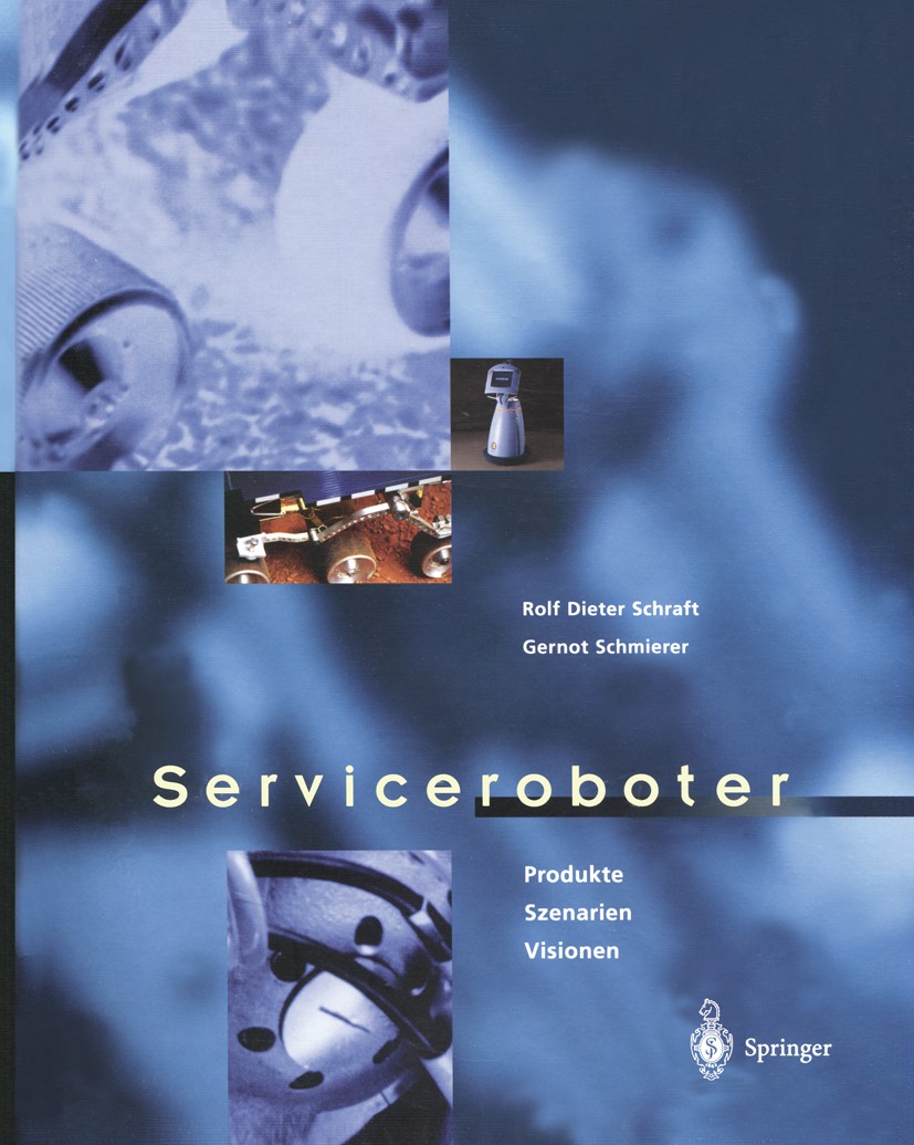 Titlebook: Serviceroboter; Produkte, Szenarien, Rolf Dieter Schraft,Gernot Schmierer Book 1998 Springer-Verlag Berlin Heidelberg 1998 Automatisierung. Titlebook: Serviceroboter; Produkte, Szenarien, Rolf Dieter Schraft,Gernot Schmierer Book 1998 Springer-Verlag Berlin Heidelberg 1998 Automatisierung.