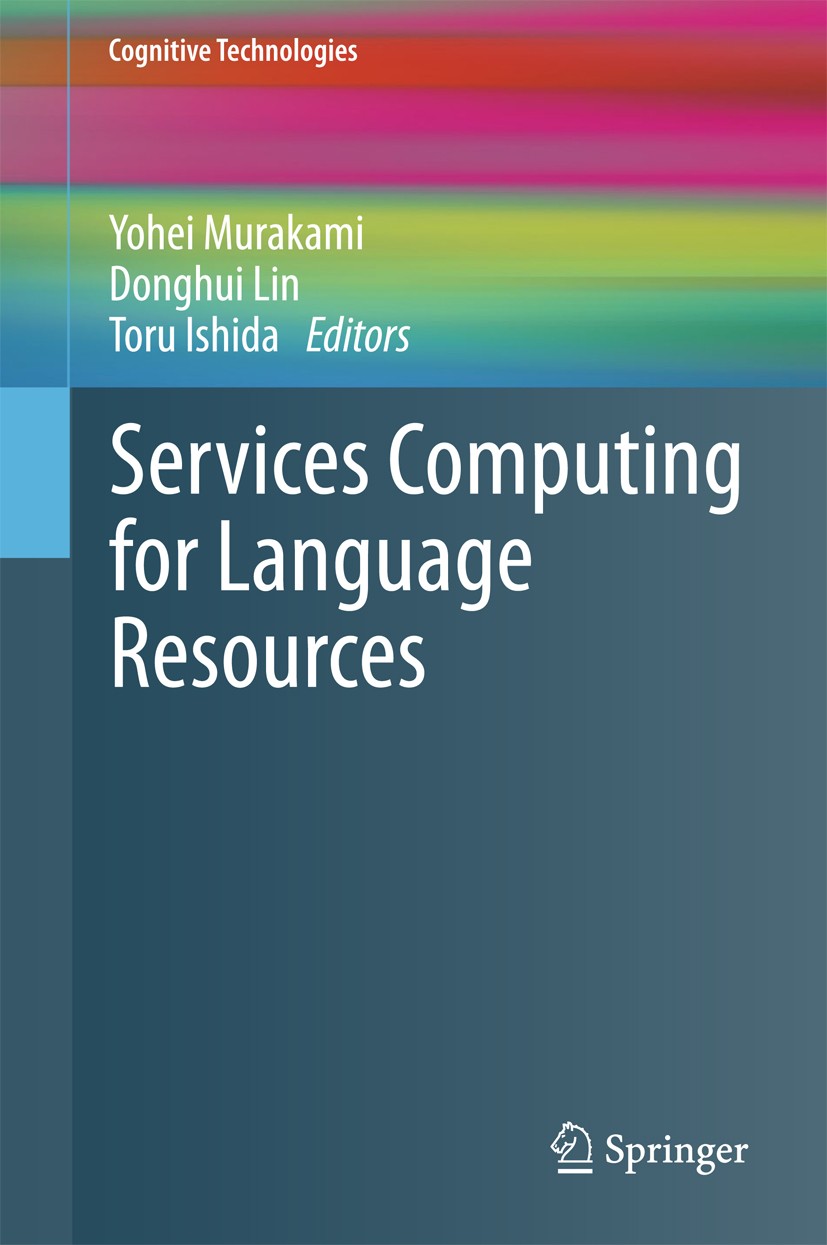 Titlebook: Services Computing for Language Resources; Yohei Murakami,Donghui Lin,Toru Ishida Book 2018 Springer Nature Singapore Pte Ltd. 2018 servic Titlebook: Services Computing for Language Resources; Yohei Murakami,Donghui Lin,Toru Ishida Book 2018 Springer Nature Singapore Pte Ltd. 2018 servic