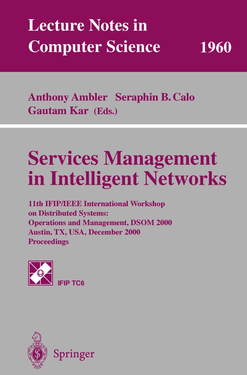 Titlebook: Services Management in Intelligent Networks; 11th IFIP/IEEE Inter Anthony Ambler,Seraphin B. Calo,Gautam Kar Conference proceedings 2000 Sp Titlebook: Services Management in Intelligent Networks; 11th IFIP/IEEE Inter Anthony Ambler,Seraphin B. Calo,Gautam Kar Conference proceedings 2000 Sp