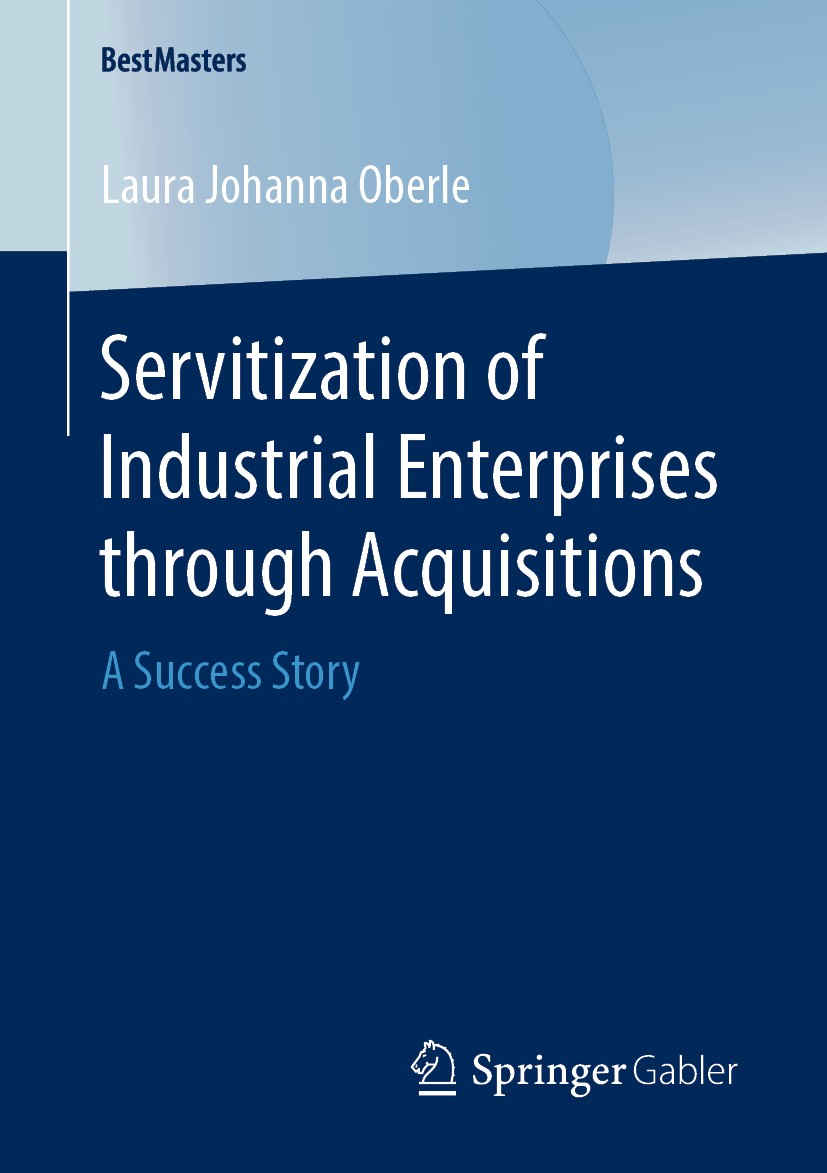 Titlebook: Servitization of Industrial Enterprises through Acquisitions; A Success Story Laura Johanna Oberle Book 2020 Springer Fachmedien Wiesbaden Titlebook: Servitization of Industrial Enterprises through Acquisitions; A Success Story Laura Johanna Oberle Book 2020 Springer Fachmedien Wiesbaden