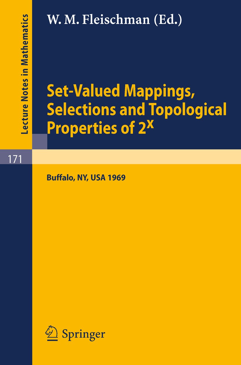 Titlebook: Set-Valued Mappings, Selections and Topological Properties of 2x; Proceedings of the C W. M. Fleischman Conference proceedings 1970 Springe Titlebook: Set-Valued Mappings, Selections and Topological Properties of 2x; Proceedings of the C W. M. Fleischman Conference proceedings 1970 Springe