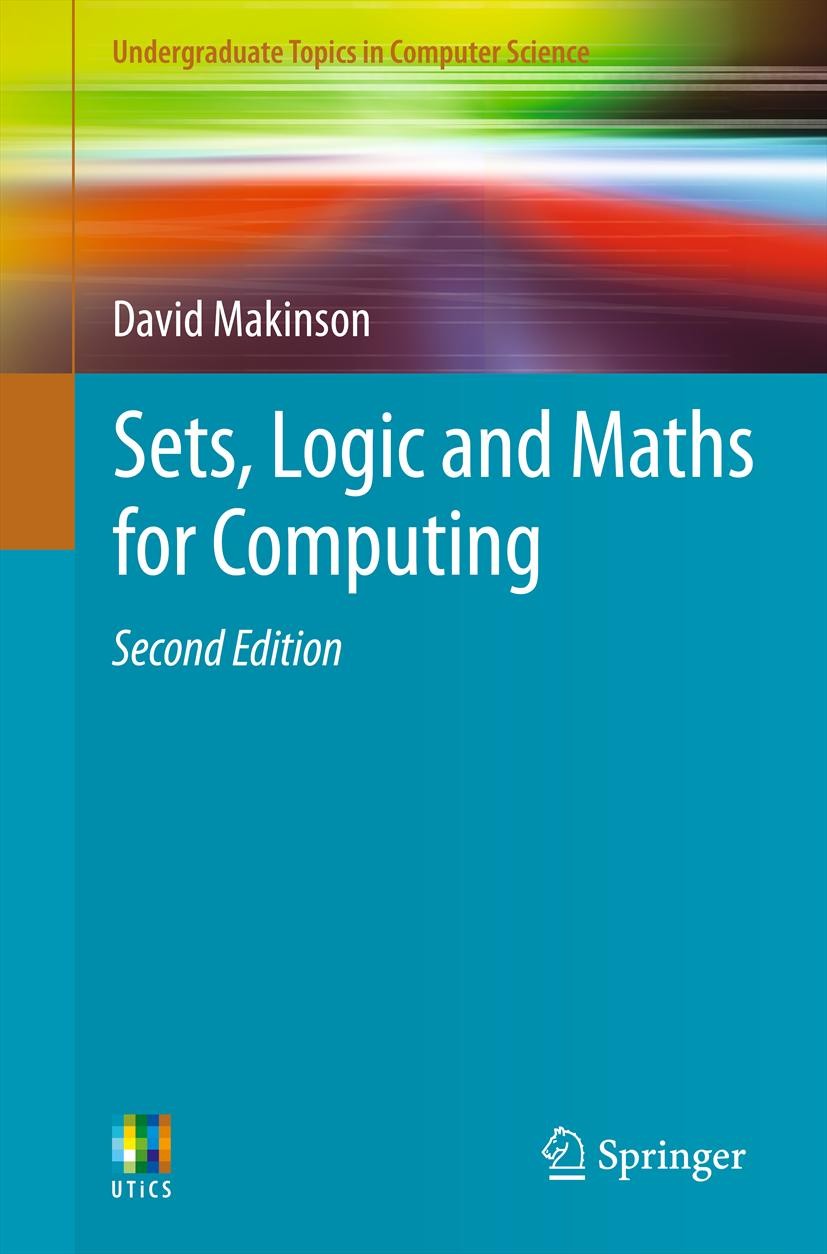 Titlebook: Sets, Logic and Maths for Computing; David Makinson Textbook 20122nd edition Springer-Verlag London Ltd., part of Springer Nature 2012 Com Titlebook: Sets, Logic and Maths for Computing; David Makinson Textbook 20122nd edition Springer-Verlag London Ltd., part of Springer Nature 2012 Com