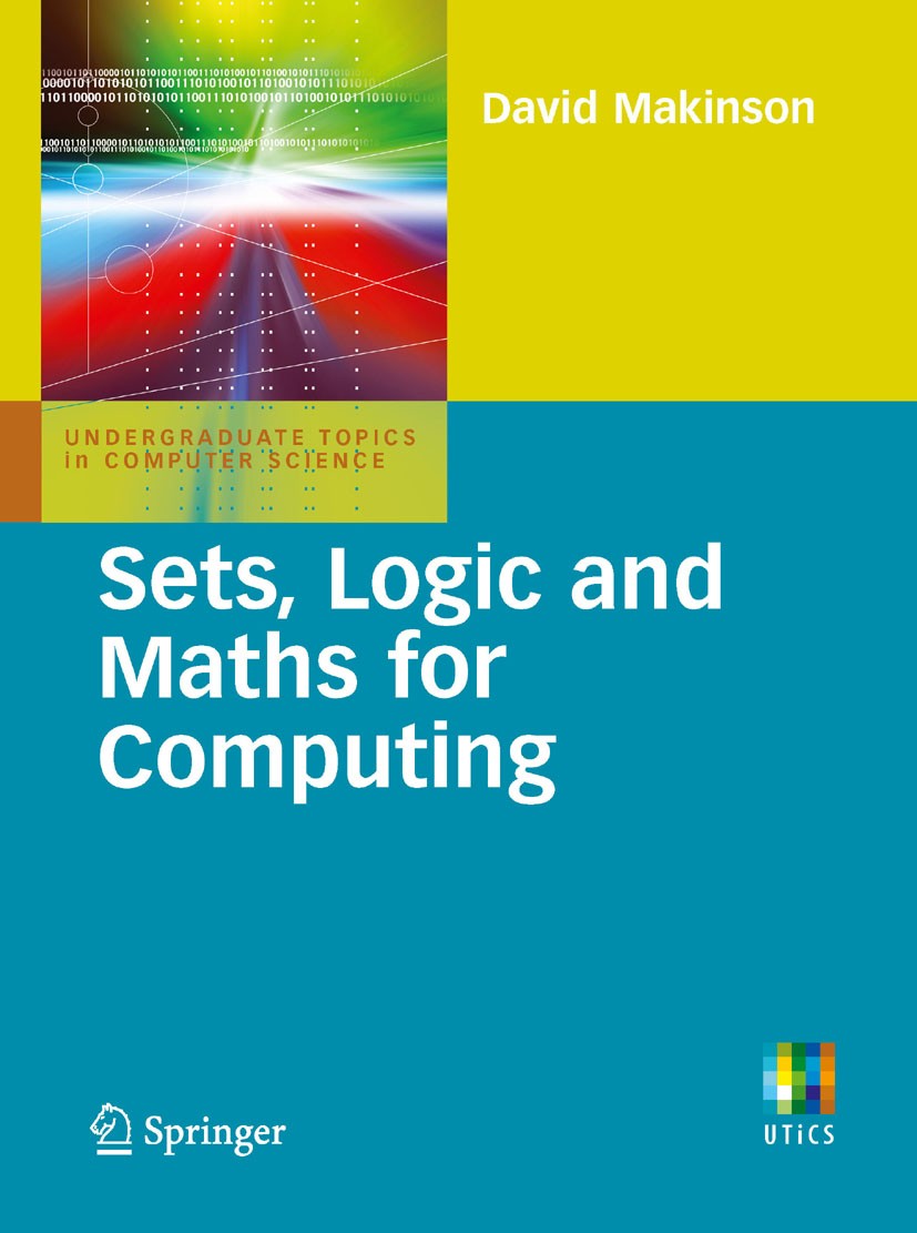 Titlebook: Sets, Logic and Maths for Computing; David Makinson Textbook 20081st edition The Editor(s) (if applicable) and The Author(s) 2008 Computer Titlebook: Sets, Logic and Maths for Computing; David Makinson Textbook 20081st edition The Editor(s) (if applicable) and The Author(s) 2008 Computer