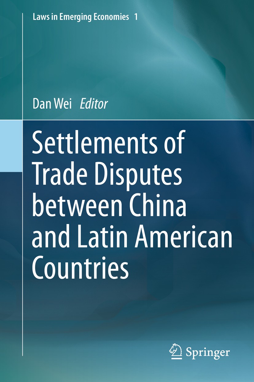 Titlebook: Settlements of Trade Disputes between China and Latin American Countries; Dan Wei Book 2015 Springer-Verlag Berlin Heidelberg 2015 China.D Titlebook: Settlements of Trade Disputes between China and Latin American Countries; Dan Wei Book 2015 Springer-Verlag Berlin Heidelberg 2015 China.D