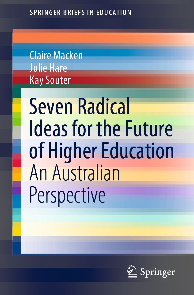 Titlebook: Seven Radical Ideas for the Future of Higher Education; An Australian Perspe Claire Macken,Julie Hare,Kay Souter Book 2021 The Author(s), u Titlebook: Seven Radical Ideas for the Future of Higher Education; An Australian Perspe Claire Macken,Julie Hare,Kay Souter Book 2021 The Author(s), u