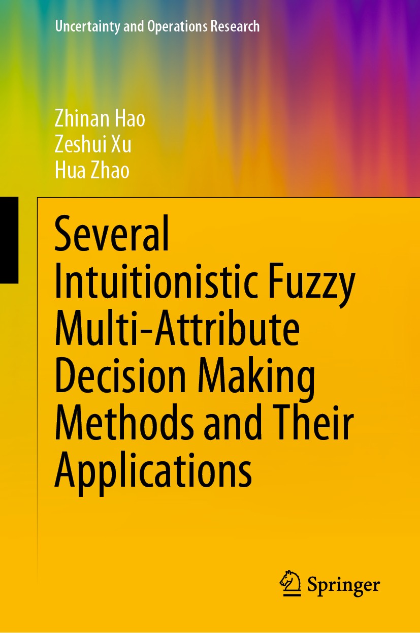 Titlebook: Several Intuitionistic Fuzzy Multi-Attribute Decision Making Methods and Their Applications; Zhinan Hao,Zeshui Xu,Hua Zhao Book 2020 The E Titlebook: Several Intuitionistic Fuzzy Multi-Attribute Decision Making Methods and Their Applications; Zhinan Hao,Zeshui Xu,Hua Zhao Book 2020 The E