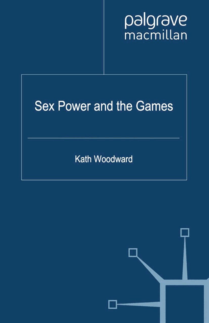 Titlebook: Sex, Power and the Games; Kath Woodward Book 2012 Palgrave Macmillan, a division of Macmillan Publishers Limited 2012 culture.gender.Natio Titlebook: Sex, Power and the Games; Kath Woodward Book 2012 Palgrave Macmillan, a division of Macmillan Publishers Limited 2012 culture.gender.Natio