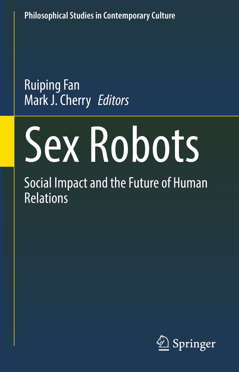 Titlebook: Sex Robots; Social Impact and th Ruiping Fan,Mark J. Cherry Book 2021 The Editor(s) (if applicable) and The Author(s), under exclusive lice Titlebook: Sex Robots; Social Impact and th Ruiping Fan,Mark J. Cherry Book 2021 The Editor(s) (if applicable) and The Author(s), under exclusive lice