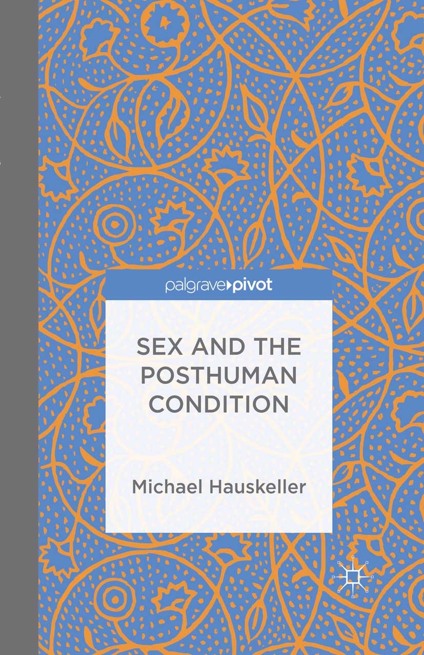Titlebook: Sex and the Posthuman Condition; Michael Hauskeller Book 2014 Palgrave Macmillan, a division of Macmillan Publishers Limited 2014 Transhum Titlebook: Sex and the Posthuman Condition; Michael Hauskeller Book 2014 Palgrave Macmillan, a division of Macmillan Publishers Limited 2014 Transhum