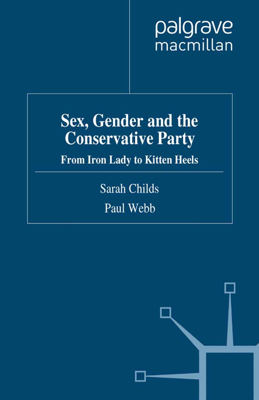 Titlebook: Sex, Gender and the Conservative Party; From Iron Lady to Ki Sarah Childs,Paul Webb Book 2012 Palgrave Macmillan, a division of Macmillan P Titlebook: Sex, Gender and the Conservative Party; From Iron Lady to Ki Sarah Childs,Paul Webb Book 2012 Palgrave Macmillan, a division of Macmillan P