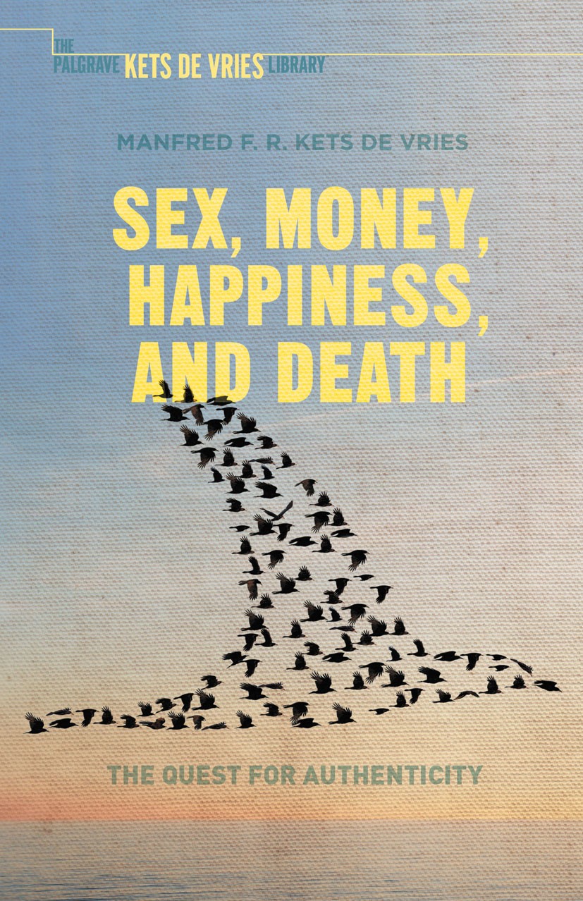 Titlebook: Sex, Money, Happiness, and Death; The Quest for Authen Manfred Kets Vries Book 2009 The Editor(s) (if applicable) and The Author(s) 2009 Ex Titlebook: Sex, Money, Happiness, and Death; The Quest for Authen Manfred Kets Vries Book 2009 The Editor(s) (if applicable) and The Author(s) 2009 Ex
