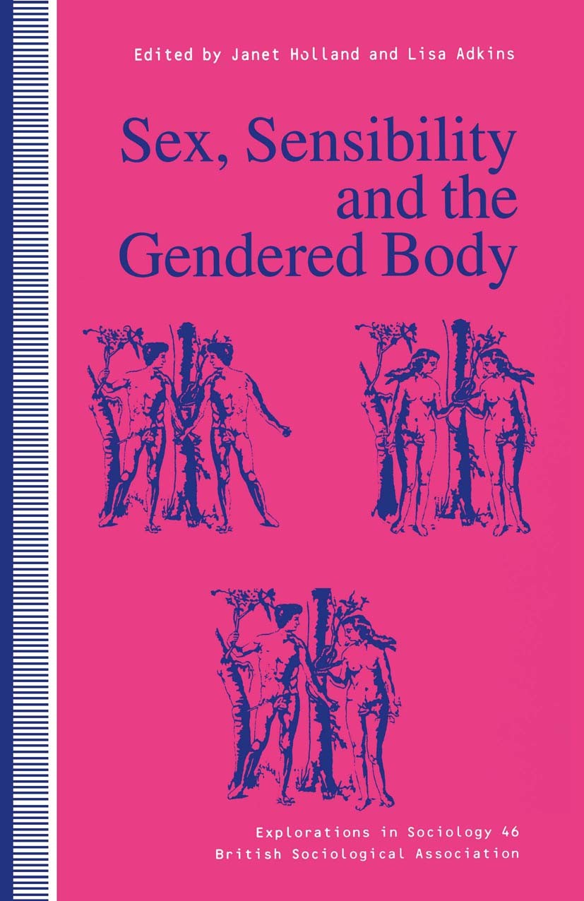 Titlebook: Sex, Sensibility and the Gendered Body; Janet Holland (Senior Research Lecturer),Lisa Adki Book 1996 Palgrave Macmillan, a division of Mac Titlebook: Sex, Sensibility and the Gendered Body; Janet Holland (Senior Research Lecturer),Lisa Adki Book 1996 Palgrave Macmillan, a division of Mac