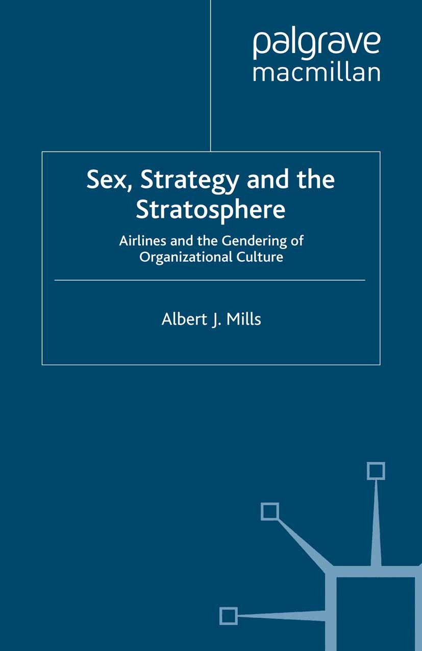 Titlebook: Sex, Strategy and the Stratosphere; Airlines and the Gen Albert J. Mills Book 2006 Palgrave Macmillan, a division of Macmillan Publishers L Titlebook: Sex, Strategy and the Stratosphere; Airlines and the Gen Albert J. Mills Book 2006 Palgrave Macmillan, a division of Macmillan Publishers L