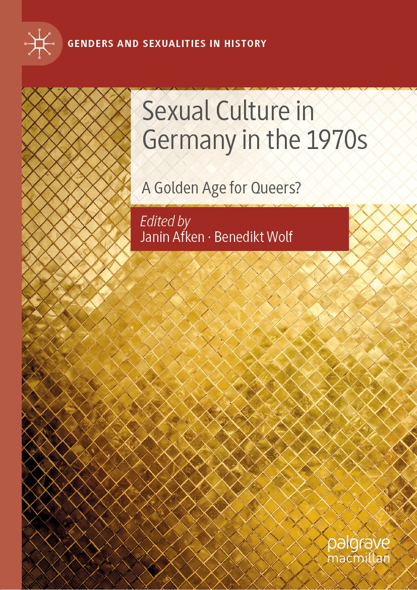 Titlebook: Sexual Culture in Germany in the 1970s; A Golden Age for Que Janin Afken,Benedikt Wolf Book 2019 The Editor(s) (if applicable) and The Auth Titlebook: Sexual Culture in Germany in the 1970s; A Golden Age for Que Janin Afken,Benedikt Wolf Book 2019 The Editor(s) (if applicable) and The Auth