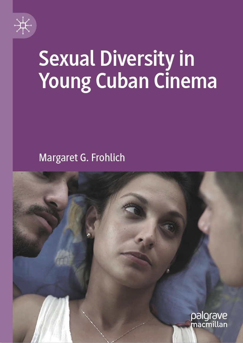 Titlebook: Sexual Diversity in Young Cuban Cinema; Margaret G. Frohlich Book 2023 The Editor(s) (if applicable) and The Author(s), under exclusive li Titlebook: Sexual Diversity in Young Cuban Cinema; Margaret G. Frohlich Book 2023 The Editor(s) (if applicable) and The Author(s), under exclusive li