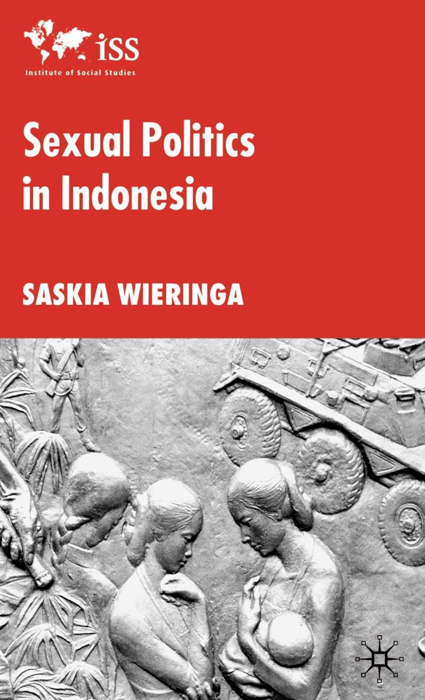Titlebook: Sexual Politics in Indonesia; Saskia Wieringa Book 2002 Institute of Social Studies 2002 communism.feminism.marriage.politics.socialism.wo Titlebook: Sexual Politics in Indonesia; Saskia Wieringa Book 2002 Institute of Social Studies 2002 communism.feminism.marriage.politics.socialism.wo