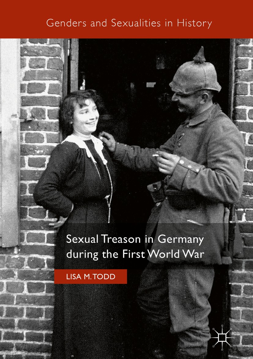 Titlebook: Sexual Treason in Germany during the First World War; Lisa M. Todd Book 2017 The Editor(s) (if applicable) and The Author(s) 2017 Soldiers Titlebook: Sexual Treason in Germany during the First World War; Lisa M. Todd Book 2017 The Editor(s) (if applicable) and The Author(s) 2017 Soldiers