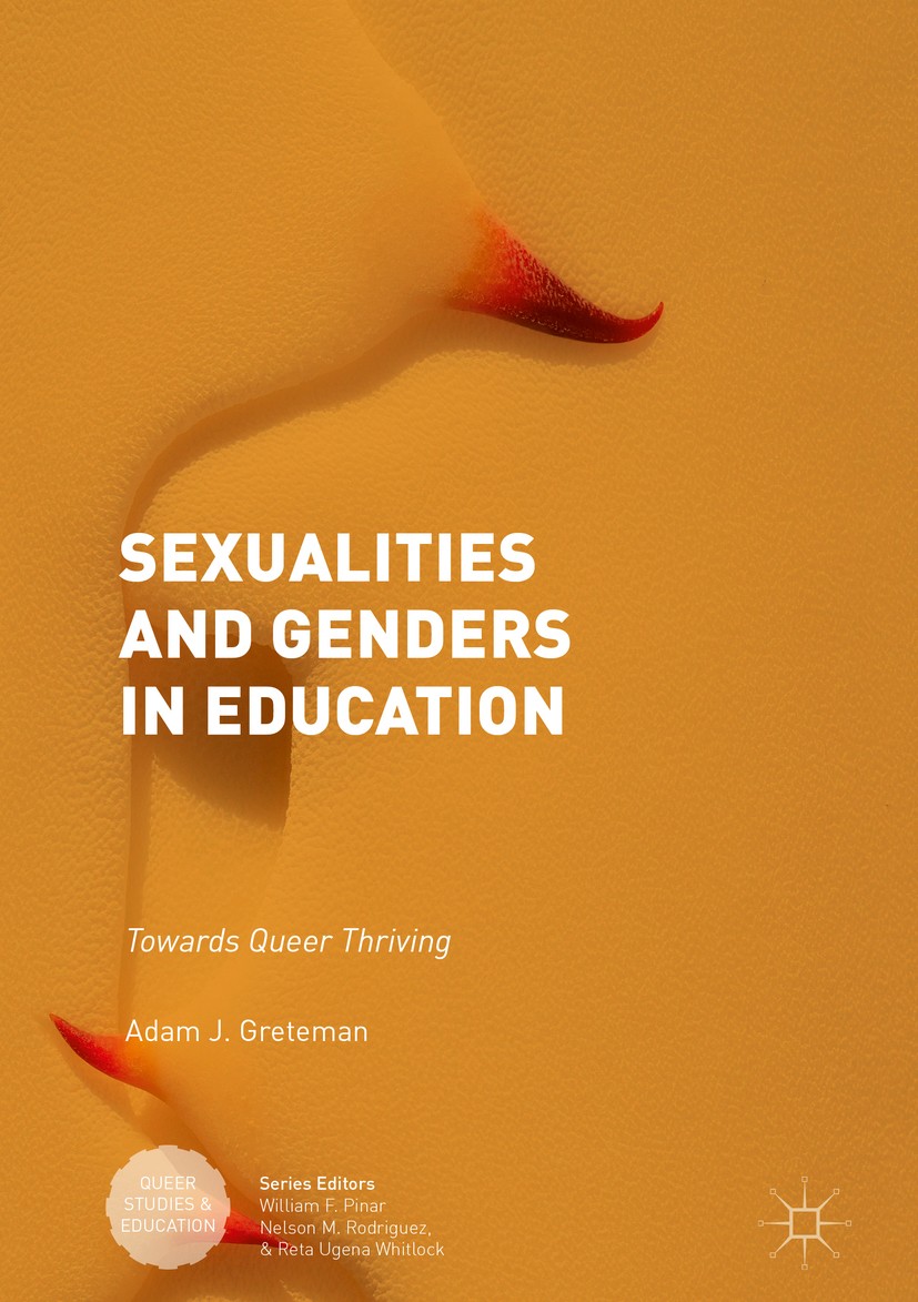Titlebook: Sexualities and Genders in Education; Towards Queer Thrivi Adam J. Greteman Book 2018 The Editor(s) (if applicable) and The Author(s), unde Titlebook: Sexualities and Genders in Education; Towards Queer Thrivi Adam J. Greteman Book 2018 The Editor(s) (if applicable) and The Author(s), unde