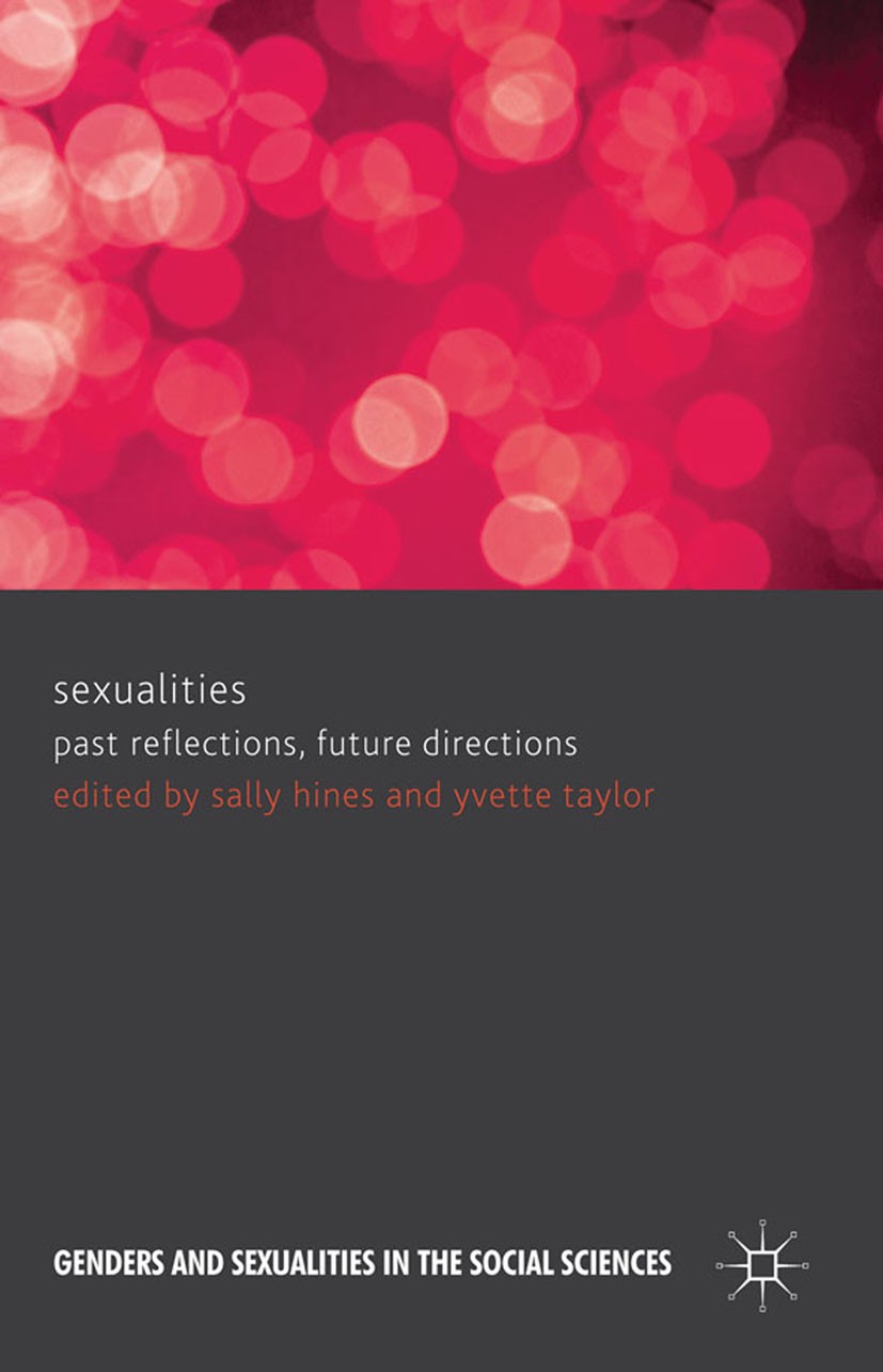 Titlebook: Sexualities: Past Reflections, Future Directions; Sally Hines,Yvette Taylor Book 2012 Palgrave Macmillan, a division of Macmillan Publishe Titlebook: Sexualities: Past Reflections, Future Directions; Sally Hines,Yvette Taylor Book 2012 Palgrave Macmillan, a division of Macmillan Publishe