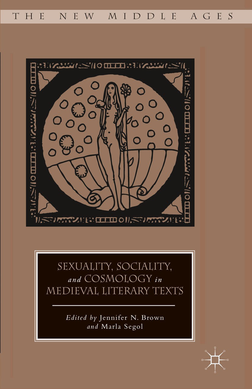 Titlebook: Sexuality, Sociality, and Cosmology in Medieval Literary Texts; Jennifer N. Brown,Marla Segol Book 2013 Palgrave Macmillan, a division of Titlebook: Sexuality, Sociality, and Cosmology in Medieval Literary Texts; Jennifer N. Brown,Marla Segol Book 2013 Palgrave Macmillan, a division of
