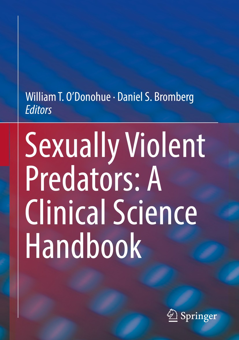 Titlebook: Sexually Violent Predators: A Clinical Science Handbook; William T. O’Donohue,Daniel S. Bromberg Book 2019 Springer Nature Switzerland AG Titlebook: Sexually Violent Predators: A Clinical Science Handbook; William T. O’Donohue,Daniel S. Bromberg Book 2019 Springer Nature Switzerland AG
