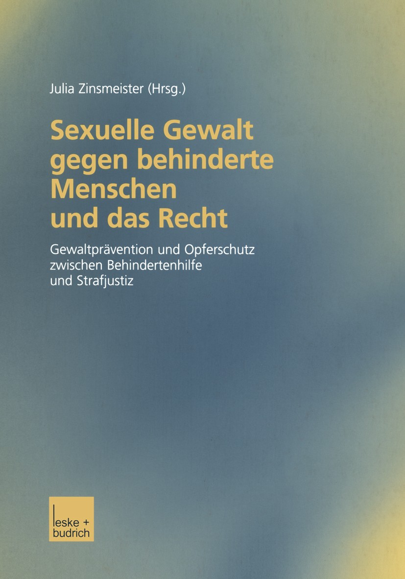 Titlebook: Sexuelle Gewalt gegen behinderte Menschen und das Recht; Gewaltprävention und Julia Zinsmeister Book 2003 Leske + Budrich, Opladen 2003 Beh Titlebook: Sexuelle Gewalt gegen behinderte Menschen und das Recht; Gewaltprävention und Julia Zinsmeister Book 2003 Leske + Budrich, Opladen 2003 Beh