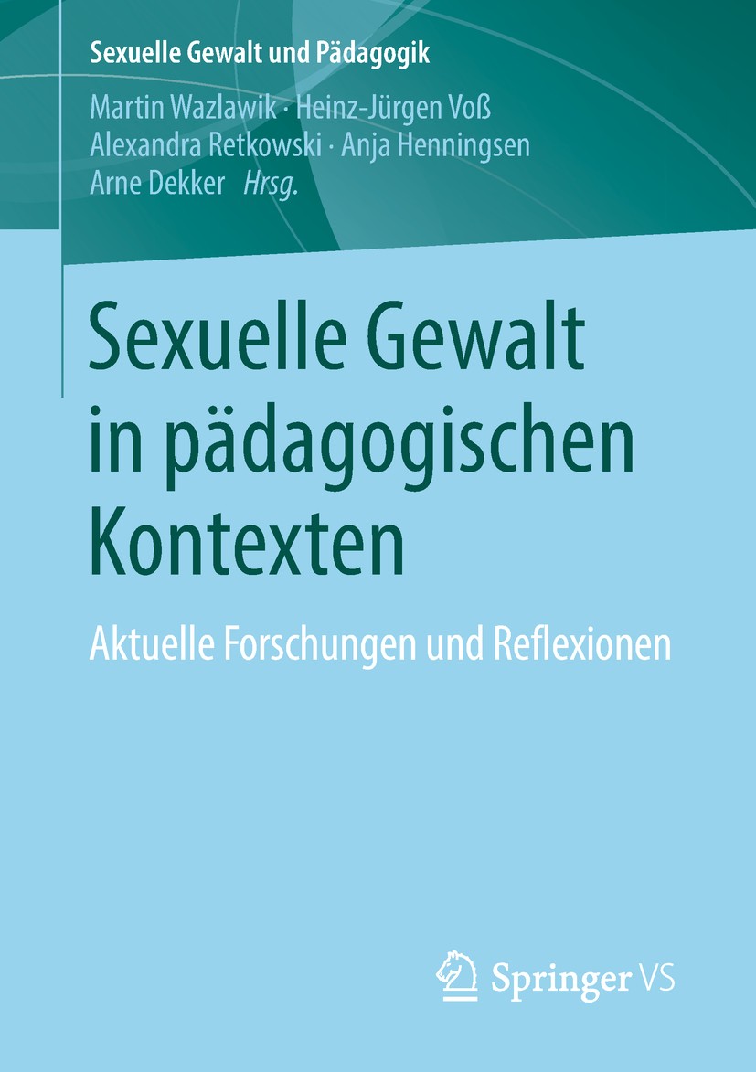 Titlebook: Sexuelle Gewalt in pädagogischen Kontexten; Aktuelle Forschungen Martin Wazlawik,Heinz-Jürgen Voß,Arne Dekker Book 2019 Springer Fachmedien Titlebook: Sexuelle Gewalt in pädagogischen Kontexten; Aktuelle Forschungen Martin Wazlawik,Heinz-Jürgen Voß,Arne Dekker Book 2019 Springer Fachmedien