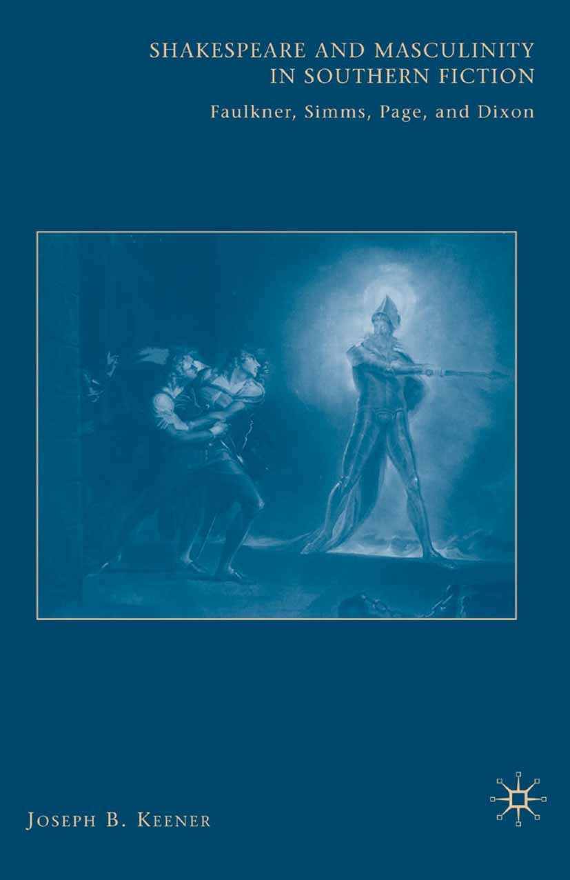 Titlebook: Shakespeare and Masculinity in Southern Fiction; Faulkner, Simms, Pag Joseph B. Keener Book 2008 Palgrave Macmillan, a division of Nature A Titlebook: Shakespeare and Masculinity in Southern Fiction; Faulkner, Simms, Pag Joseph B. Keener Book 2008 Palgrave Macmillan, a division of Nature A